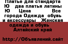 Платье для стандарта Ю-1 два платья латины Ю-2 › Цена ­ 10 000 - Все города Одежда, обувь и аксессуары » Женская одежда и обувь   . Алтайский край